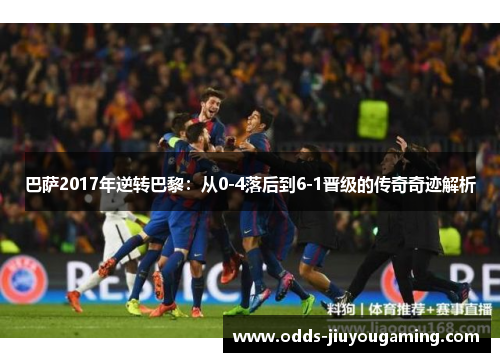 巴萨2017年逆转巴黎：从0-4落后到6-1晋级的传奇奇迹解析