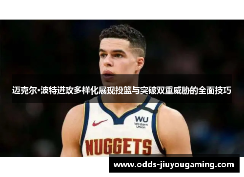 迈克尔·波特进攻多样化展现投篮与突破双重威胁的全面技巧