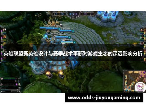 英雄联盟新英雄设计与赛季战术革新对游戏生态的深远影响分析