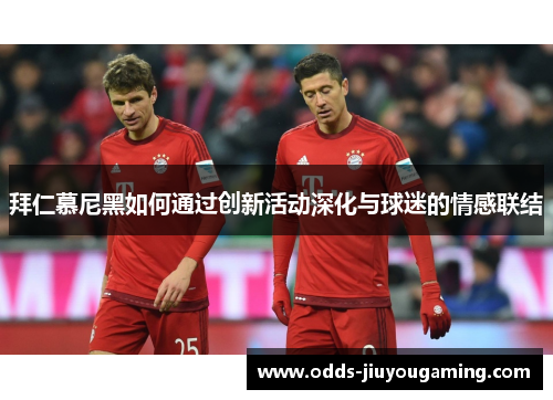 拜仁慕尼黑如何通过创新活动深化与球迷的情感联结