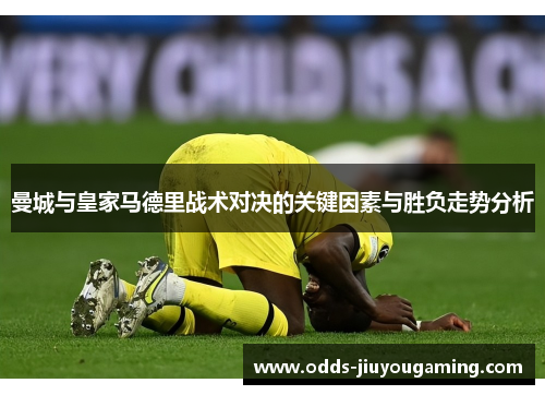 曼城与皇家马德里战术对决的关键因素与胜负走势分析
