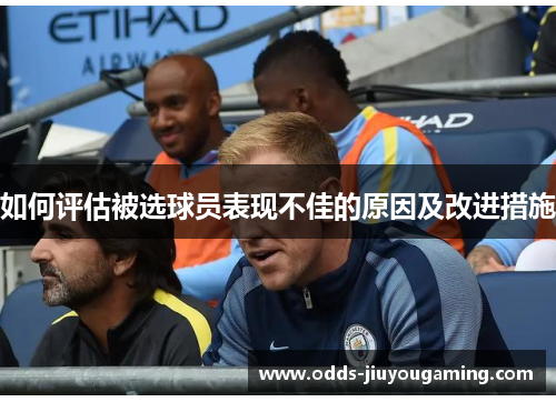 如何评估被选球员表现不佳的原因及改进措施