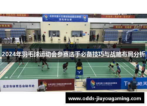2024年羽毛球运动会参赛选手必备技巧与战略布局分析