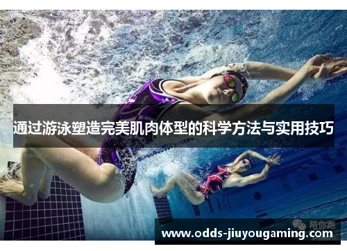 通过游泳塑造完美肌肉体型的科学方法与实用技巧