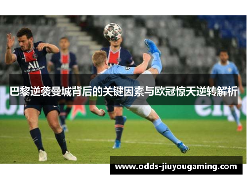 巴黎逆袭曼城背后的关键因素与欧冠惊天逆转解析