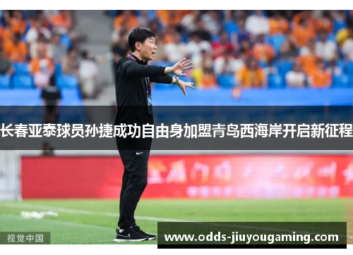 长春亚泰球员孙捷成功自由身加盟青岛西海岸开启新征程