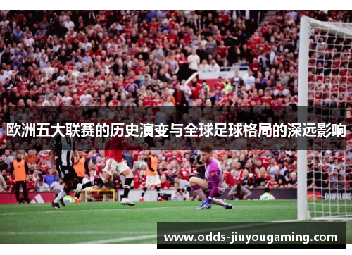 欧洲五大联赛的历史演变与全球足球格局的深远影响